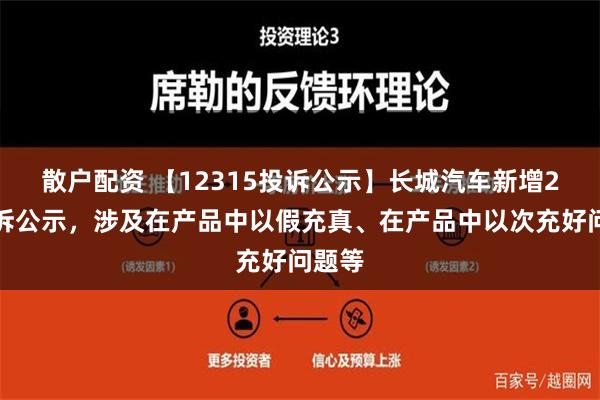 散户配资 【12315投诉公示】长城汽车新增2件投诉公示，涉及在产品中以假充真、在产品中以次充好问题等