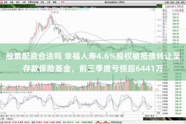 股票配资合法吗 幸福人寿4.6%股权被抵债转让至存款保险基金，前三季度亏损超6441万