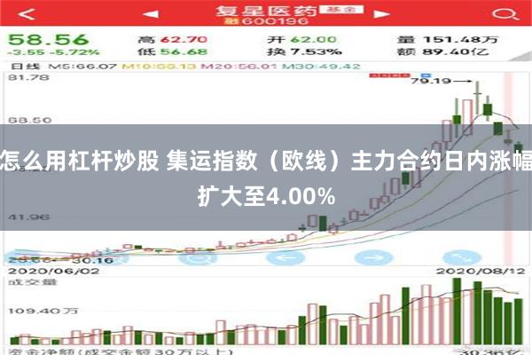 怎么用杠杆炒股 集运指数（欧线）主力合约日内涨幅扩大至4.00%