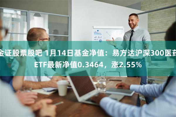 金证股票股吧 1月14日基金净值：易方达沪深300医药ETF最新净值0.3464，涨2.55%